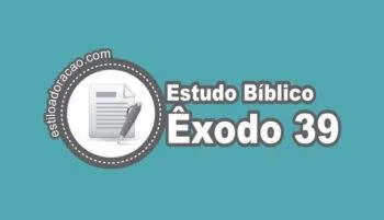 Estudo de Êxodo 39: Esboço e Comentário Bíblico